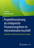 Reinhard Moser, Iri Pfarl, Iris Pfarl - Projektfinanzierung als erfolgreiche Finanzierungsform im internationalen Geschäft
