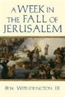 Ben Witherington, Ben Witherington Ii, Ben Witherington Iii - A Week in the Fall of Jerusalem