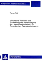 Werner Pfeil - Historische Vorbilder und Entwicklung des Rechtsbegriffs der "Vier Grundfreiheiten" im Europäischen Gemeinschaftsrecht