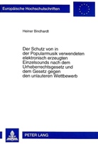 Heiner Bindhardt - Der Schutz von in der Popularmusik verwendeten elektronisch erzeugten Einzelsounds nach dem Urheberrechtsgesetz und dem Gesetz gegen den unlauteren Wettbewerb