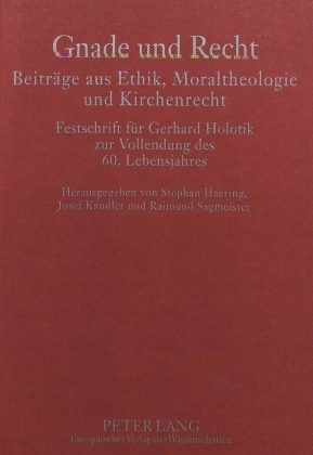 Stephan Haering, Josef Kandler, Raimund Sagmeister - Gnade und Recht- Beiträge aus Ethik, Moraltheologie und Kirchenrecht Festschrift für Gerhard Holotik zur Vollendung des 60. Lebensjahres