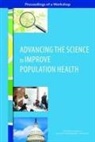 Board On Population Health And Public He, Board on Population Health and Public Health Practice, Health And Medicine Division, National Academies Of Sciences Engineeri, National Academies of Sciences Engineering and Medicine, Roundtable on Population Health Improvem... - Advancing the Science to Improve Population Health