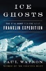 Paul Watson - Ice Ghosts: The Epic Hunt for the Lost Franklin Expedition