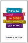 Simon J Taylor, Simon J. Taylor, The Revd Canon Dr Simon Taylor, Taylor Simon J. - How to Read the Bible (Without Switching Off Your Brain)