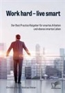Christia Flick, Christian Flick, Mathias Weber - Work hard - live smart. Der Best Practice Ratgeber für smartes Arbeiten und ebenso smartes Leben