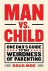 Doug Moe, Doug/ Awan Moe, Moe Doug - Man vs. Child: One Dad's Guide to the Weirdness of Parenting