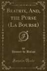 Honoré de Balzac - Beatrix, And, the Purse (La Bourse) (Classic Reprint)