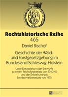 Daniel Bischof - Geschichte der Wald- und Forstgesetzgebung im Bundesland Schleswig-Holstein