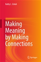 Kathy L Schuh, Kathy L. Schuh - Making Meaning by Making Connections