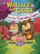 Heather Alexander, Heather/ Zarrin Alexander, Laura Zarrin - Wallace and Grace and the Cupcake Caper