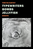 Tom McCarthy - Typewriters, Bombs, Jellyfish
