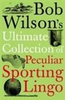 Bob Wilson, Wilson Bob - Bob Wilson''s Ultimate Collection of Peculiar Sporting Lingo