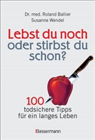 Roland Ballier, Roland (Dr. med. Ballier, Roland (Dr. med.) Ballier, Susanne Wendel - Lebst du noch oder stirbst du schon?