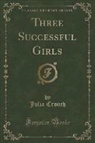 Julia Crouch - Three Successful Girls (Classic Reprint)