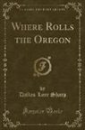 Dallas Lore Sharp - Where Rolls the Oregon (Classic Reprint)
