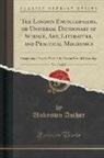 Unknown Author - The London Encyclopaedia, or Universal Dictionary of Science, Art, Literature, and Practical Mechanics, Vol. 10 of 22
