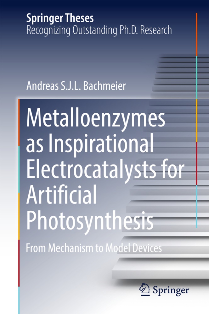 Andreas Bachmeier, Andreas S J L Bachmeier, Andreas S. J. L. Bachmeier - Metalloenzymes as Inspirational Electrocatalysts for Artificial Photosynthesis From Mechanism to Model Devices