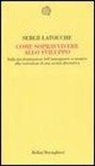 Serge Latouche - Come sopravvivere allo sviluppo. Dalla decolonizzazione dell'immaginario economico alla costruzione di una società alternativa