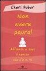 Cheri Huber, J. Shiver - Non avere paura! Affronta e vinci il nemico che c'è in te