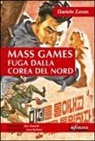 Daniele Zanon - Mass games. Fuga dalla Corea del Nord