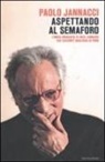 Paolo Jannacci - Aspettando al semaforo. L'unica biografia di Enzo Jannacci che racconti qualcosa di vero