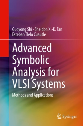 Guoyon Shi, Guoyong Shi, Sheldon Tan, Sheldon X - Tan, Sheldon X -D Tan, Sheldon X. -D. Tan... - Advanced Symbolic Analysis for VLSI Systems - Methods and Applications