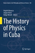 Angelo Baracca, Jürge Renn, Jurgen Renn, Jürgen Renn, Helge Wendt - The History of Physics in Cuba