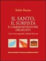Robin S. Sharma - Il santo, il surfista e l'amministratore delegato. Come vivere seguendo i desideri del cuore