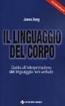 James Borg - Il linguaggio del corpo. Guida all'interpretazione del linguaggio non verbale