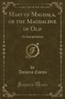 Dolores Cortez - Mary of Magdala, or the Magdalene of Old