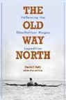 David Pelly, David F. Pelly - The Old Way North: Following the Oberholtzer-Magee Expedition