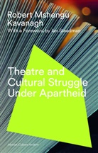 Robert Mshengu Kavanagh, Kavanagh Robert Mshengu, Robert Mshengu Kavanagh - Theatre and Cultural Struggle under Apartheid