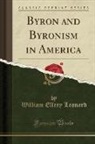 William Ellery Leonard - Byron and Byronism in America (Classic Reprint)