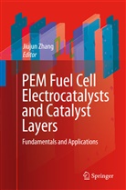 Jiuju Zhang, Jiujun Zhang - PEM Fuel Cell Electrocatalysts and Catalyst Layers