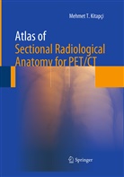 Mehmet Kitapci, Mehmet T Kitapci, Mehmet T. Kitapci, Mehmet T. Kitapoci - Atlas of Sectional Radiological Anatomy for PET/CT
