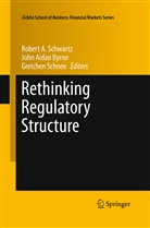 Joh Aidan Byrne, John Aidan Byrne, John Aidan Byrne, Gretchen Schnee, Robert A Schwartz, Robert A. Schwartz - Rethinking Regulatory Structure