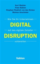 Markus Anschober, Fran Bailom, Franz Bailom, Stephan Friedr Eichen, Stephan Friedrich von den Eichen, Friedrich von den Eich... - Digital Disruption