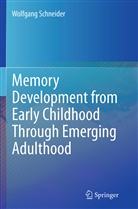 Wolfgang Schneider - Memory Development from Early Childhood Through Emerging Adulthood