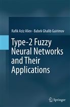 Rafik Azi Aliev, Rafik Aziz Aliev, Babek Ghalib Guirimov - Type-2 Fuzzy Neural Networks and Their Applications