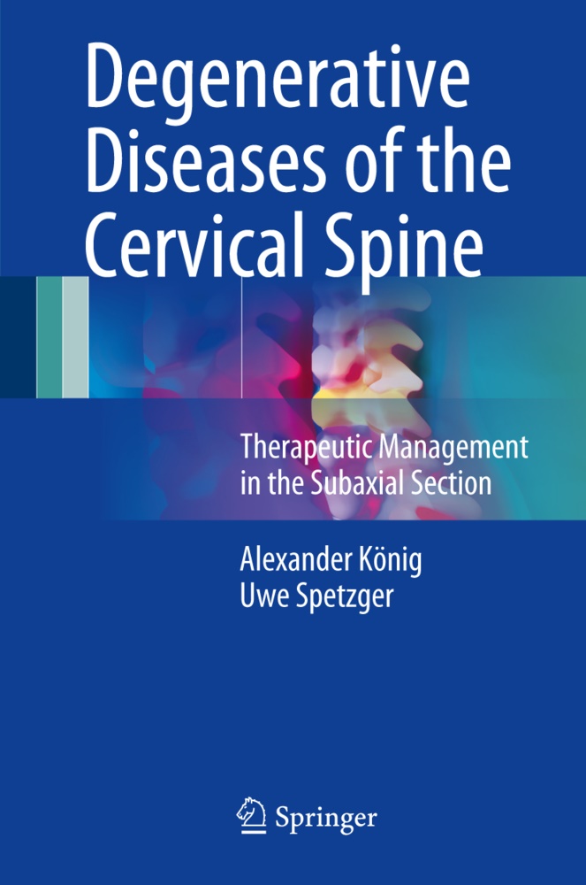 Alexande König, Alexander König, Uwe Spetzger - Degenerative Diseases of the Cervical Spine - Therapeutic Management in the Subaxial Section
