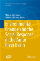 Shigek Haruyama, Shigeko Haruyama, Shiraiwa, Shiraiwa, Takayuki Shiraiwa - Environmental Change and the Social Response in the Amur River Basin