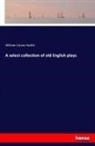 William Carew Hazlitt - A select collection of old English plays