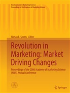 Harla E Spotts, Harlan E Spotts, Harlan E. Spotts - Revolution in Marketing: Market Driving Changes