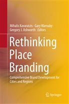 Gregory Ashworth, Gregory J. Ashworth, Gregory J Ashworth, Mihalis Kavaratzis, Gar Warnaby, Gary Warnaby - Rethinking Place Branding