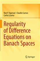 Ravi Agarwal, Ravi P Agarwal, Ravi P. Agarwal, Claudi Cuevas, Claudio Cuevas, Carlos Lizama - Regularity of Difference Equations on Banach Spaces