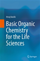 Hrvoj Van¿ik, Hrvoj Vancik, Hrvoj Vančik - Basic Organic Chemistry for the Life Sciences