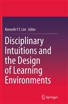Kenneth Y. T. Lim, Kennet Y T Lim, Kenneth Y T Lim - Disciplinary Intuitions and the Design of Learning Environments