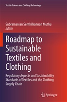 Subramanian Senthilkannan Muthu, Subramania Senthilkannan Muthu, Subramanian Senthilkannan Muthu - Roadmap to Sustainable Textiles and Clothing