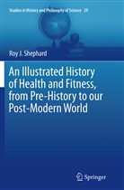 Roy J Shephard, Roy J. Shephard - An Illustrated History of Health and Fitness, from Pre-History to our Post-Modern World