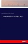 Rober Dodsley, Robert Dodsley, william Care Hazlitt, William Carew Hazlitt, Ric Morris, Richard Morris - A select collection of old English plays